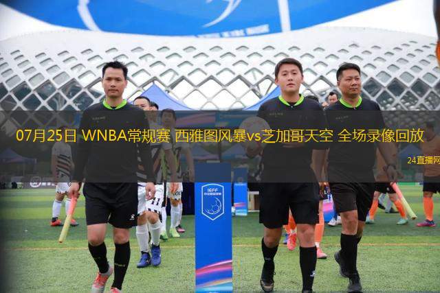 07月25日 WNBA常規(guī)賽 西雅圖風(fēng)暴vs芝加哥天空 全場(chǎng)錄像回放