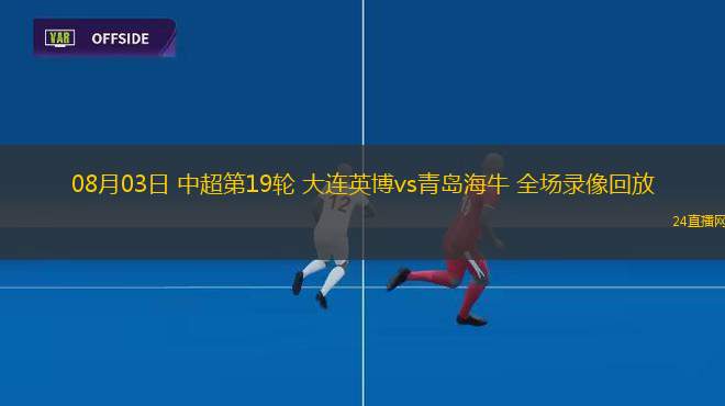 08月03日 中超第19輪 大連英博vs青島海牛 全場錄像回放