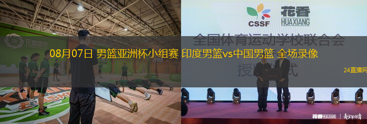 08月07日 男籃亞洲杯小組賽 印度男籃vs中國男籃 全場錄像