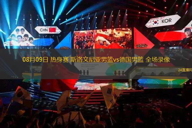 08月09日 熱身賽 斯洛文尼亞男籃vs德國男籃 全場錄像