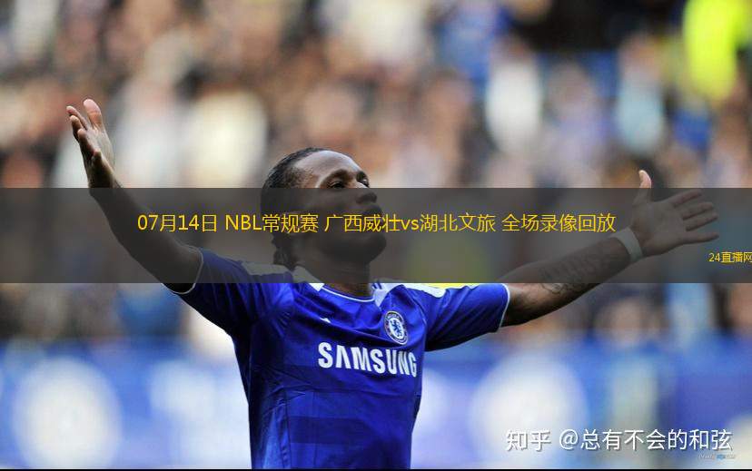 07月14日 NBL常規(guī)賽 廣西威壯vs湖北文旅 全場錄像回放