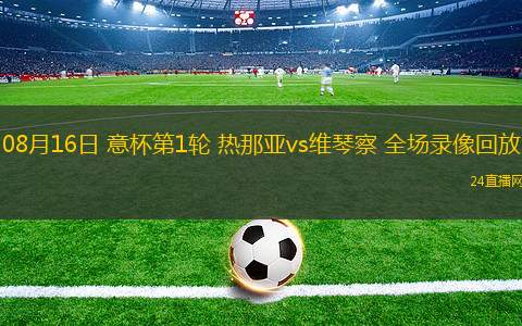 08月16日 意杯第1輪 熱那亞vs維琴察 全場(chǎng)錄像回放