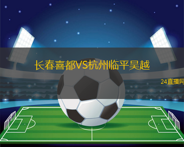 長(zhǎng)春喜都VS杭州臨平吳越