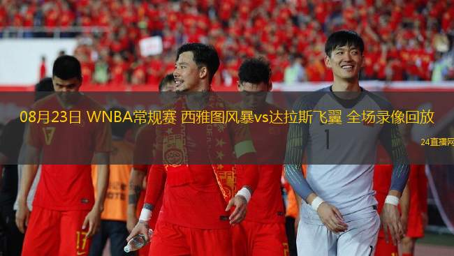 08月23日 WNBA常規(guī)賽 西雅圖風暴vs達拉斯飛翼 全場錄像回放