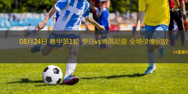 08月24日 意甲第1輪 羅馬vs博洛尼亞 全場錄像回放
