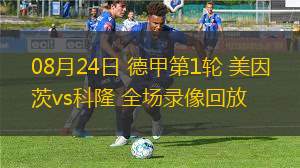 08月24日 德甲第1輪 美因茨vs科隆 全場(chǎng)錄像回放