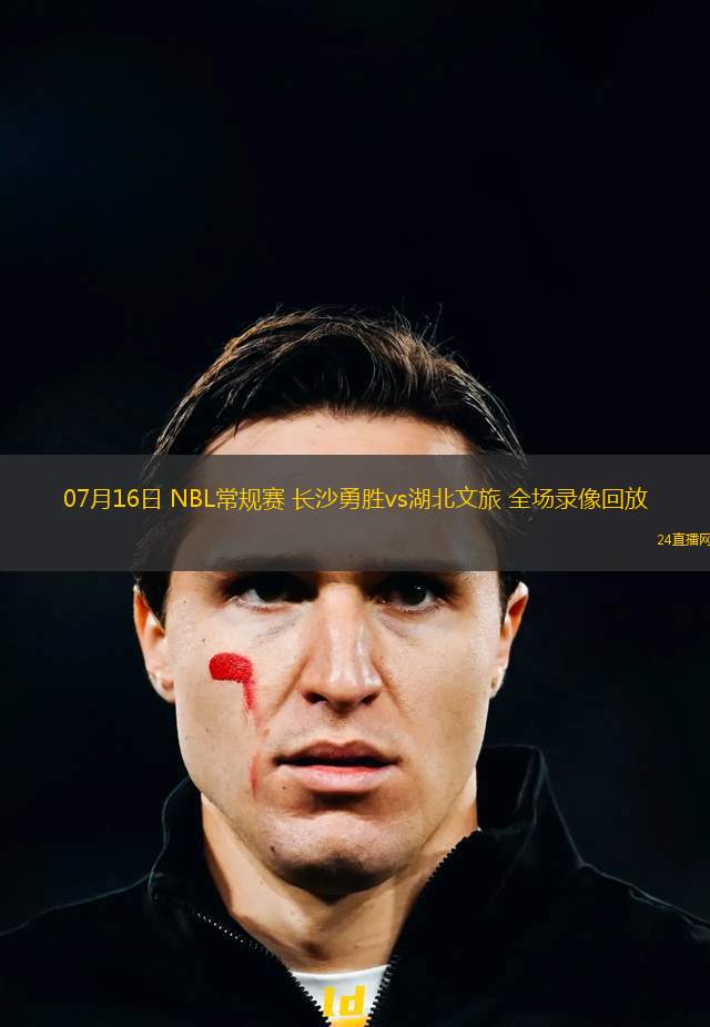 07月16日 NBL常規(guī)賽 長沙勇勝vs湖北文旅 全場錄像回放