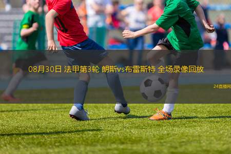 08月30日 法甲第3輪 朗斯vs布雷斯特 全場(chǎng)錄像回放
