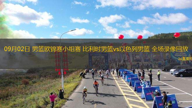 09月02日 男籃歐錦賽小組賽 比利時(shí)男籃vs以色列男籃 全場(chǎng)錄像回放