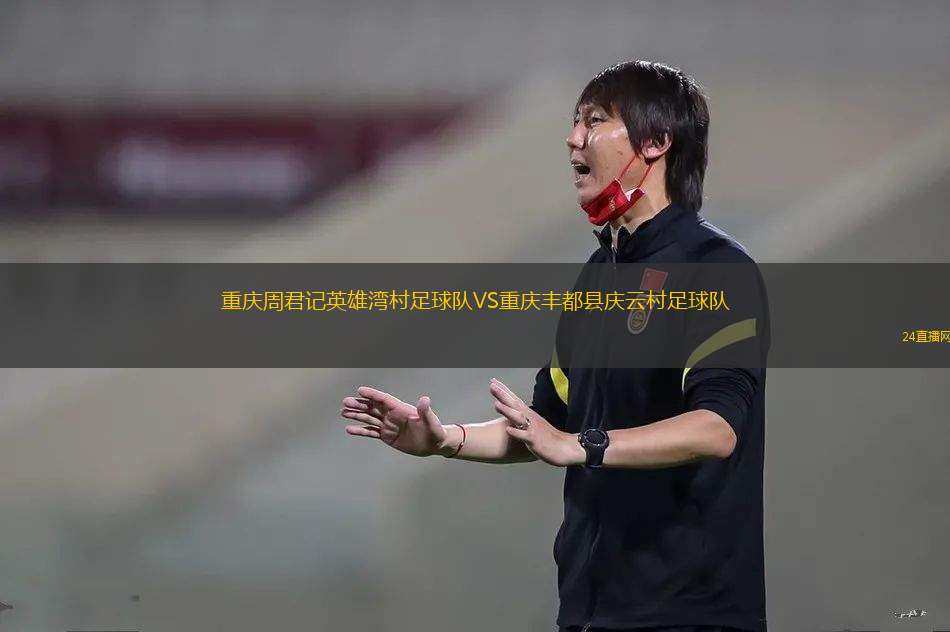 重慶周君記英雄灣村足球隊(duì)VS重慶豐都縣慶云村足球隊(duì)