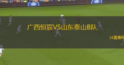 廣西恒宸VS山東泰山B隊